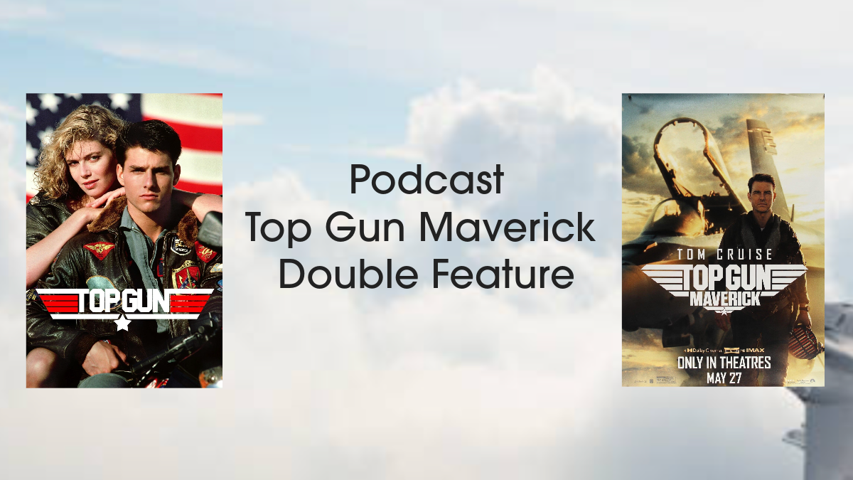 Podcast: Top Gun Maverick Double Feature